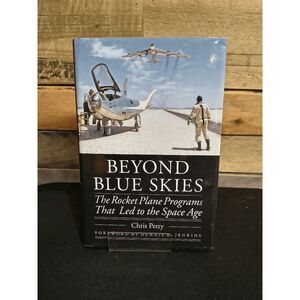 Beyond Blue Skies: Rocket Plane Programs that led to the Space Age by C. Petty